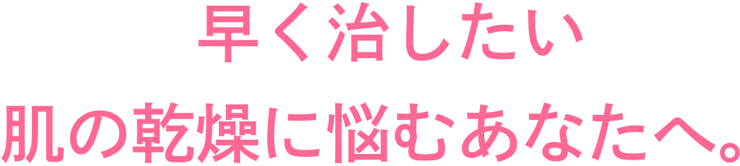 早く治したい 肌の乾燥に悩むあなたへ